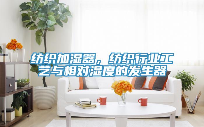 紡織加濕器，紡織行業工藝與相對濕度的發生器