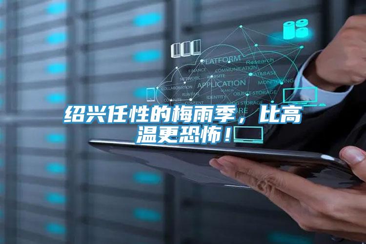紹興任性的梅雨季，比高溫更恐怖！