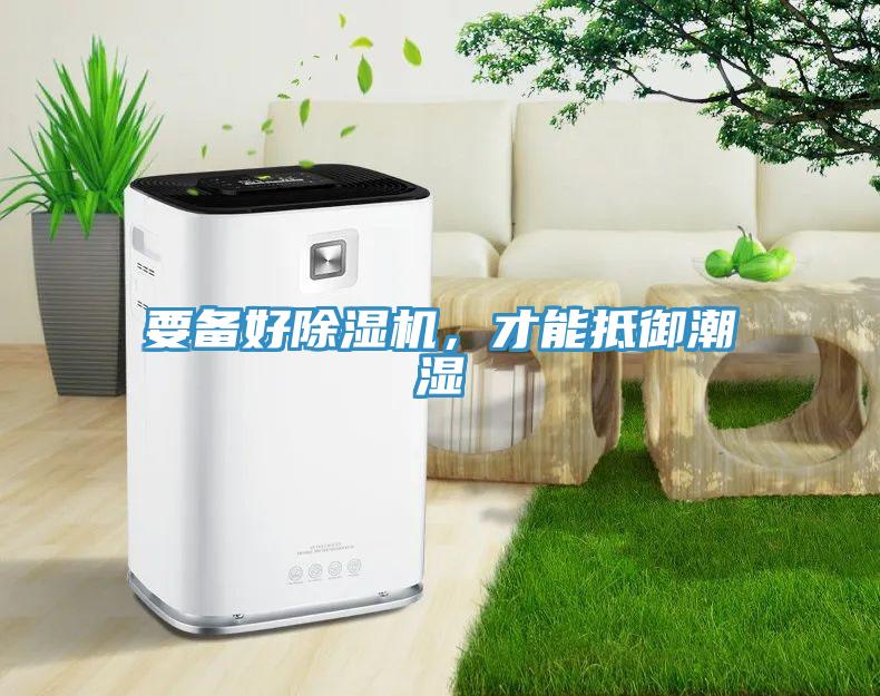 要備好除濕機(jī)，才能抵御潮濕