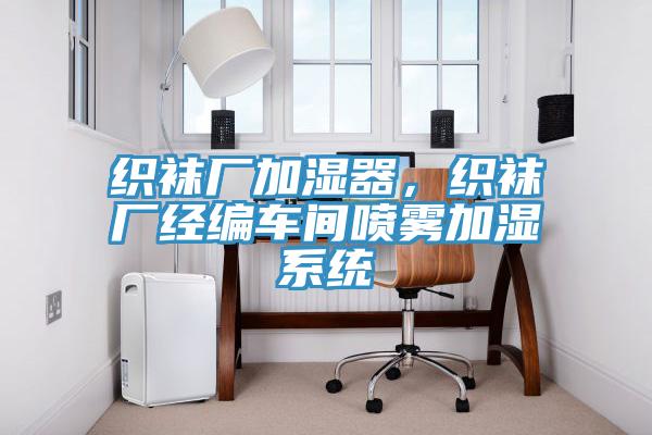 織襪廠加濕器，織襪廠經編車間噴霧加濕系統