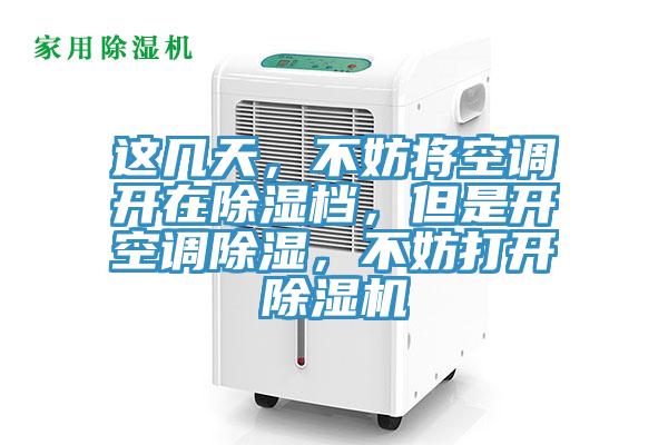 這幾天，不妨將空調開在除濕檔，但是開空調除濕，不妨打開除濕機