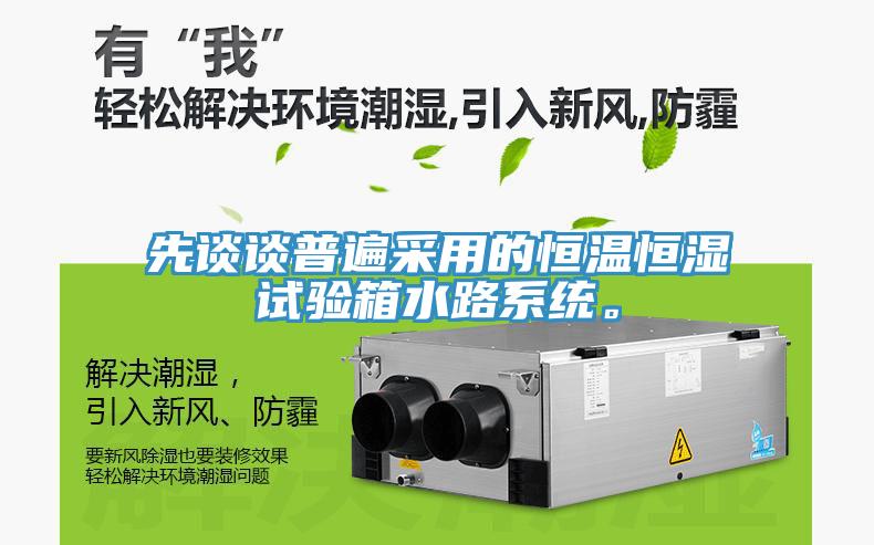 先談談普遍采用的恒溫恒濕試驗箱水路系統。