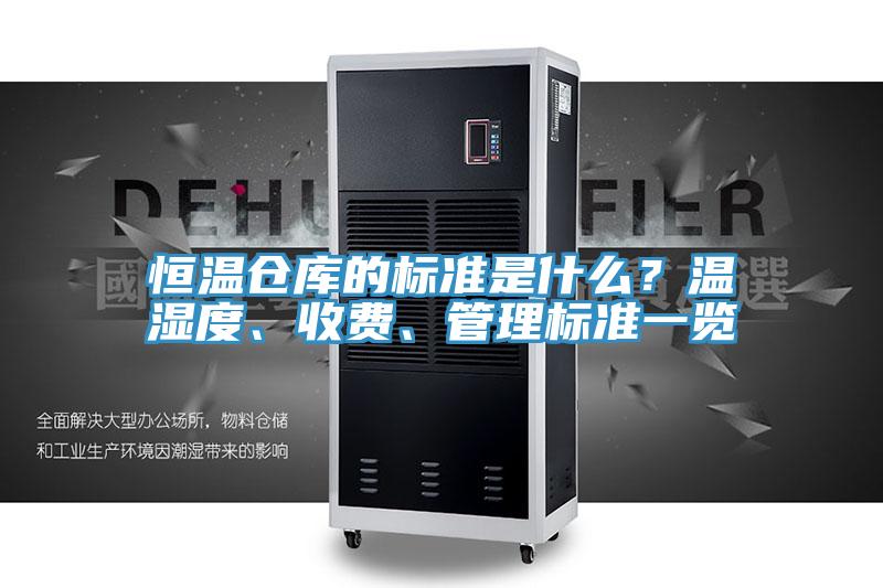 恒溫倉庫的標準是什么？溫濕度、收費、管理標準一覽