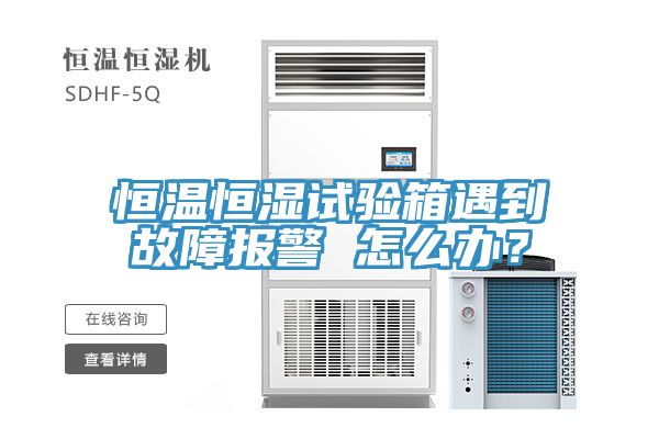 恒溫恒濕試驗(yàn)箱遇到故障報(bào)警 怎么辦？