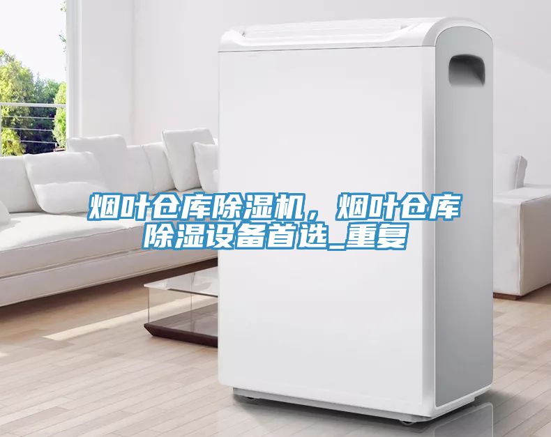 煙葉倉庫除濕機，煙葉倉庫除濕設(shè)備首選_重復(fù)