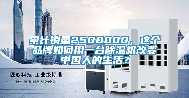 累計銷量2500000，這個品牌如何用一臺除濕機改變中國人的生活？