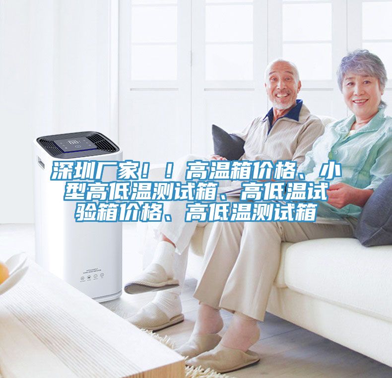 深圳廠家！！高溫箱價格、小型高低溫測試箱、高低溫試驗箱價格、高低溫測試箱
