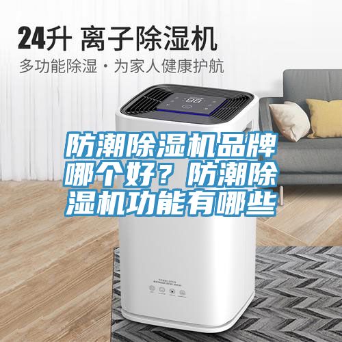 防潮除濕機(jī)品牌哪個(gè)好？防潮除濕機(jī)功能有哪些